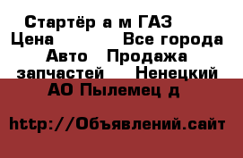 Стартёр а/м ГАЗ 51  › Цена ­ 4 500 - Все города Авто » Продажа запчастей   . Ненецкий АО,Пылемец д.